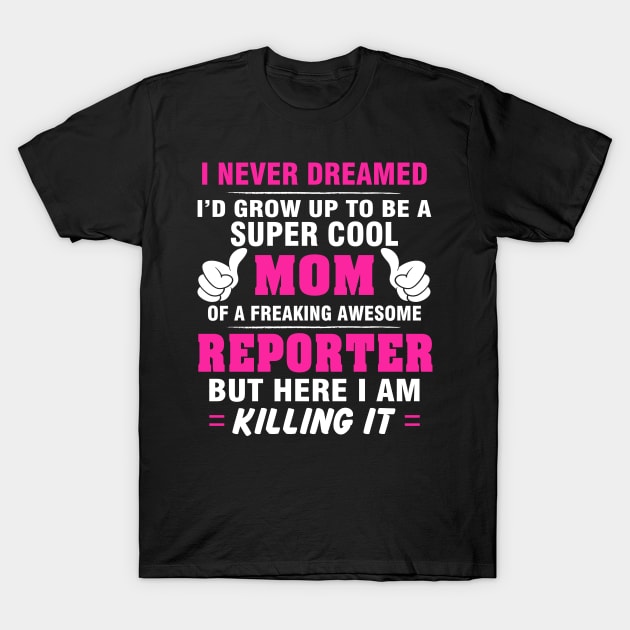 REPORTER Mom  – Super Cool Mom Of Freaking Awesome REPORTER T-Shirt by rhettreginald